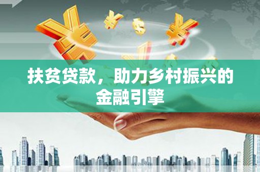 洮南扶贫贷款，助力乡村振兴的金融引擎