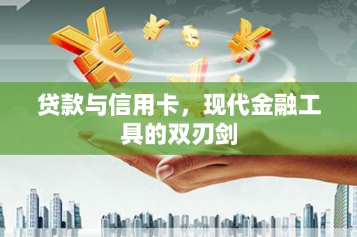 吴堡贷款与信用卡，现代金融工具的双刃剑