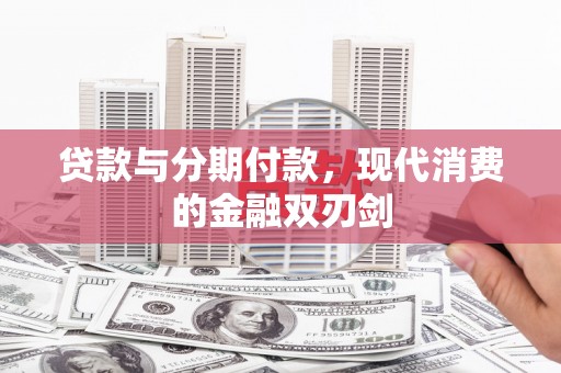金乡贷款与分期付款，现代消费的金融双刃剑