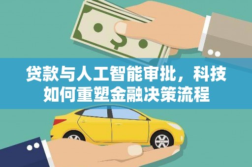 平江贷款与人工智能审批，科技如何重塑金融决策流程