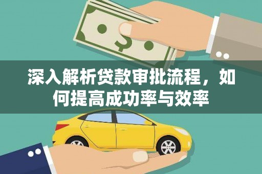 惠东深入解析贷款审批流程，如何提高成功率与效率