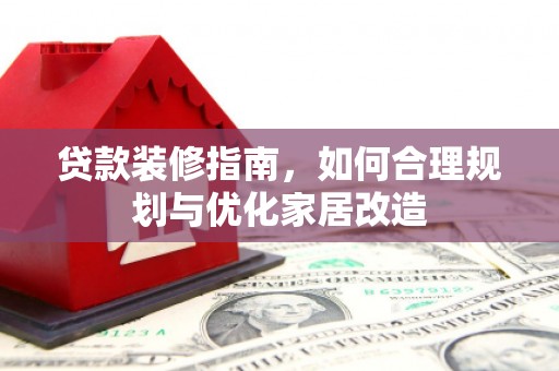 石屏贷款装修指南，如何合理规划与优化家居改造