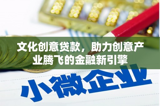 静乐文化创意贷款，助力创意产业腾飞的金融新引擎