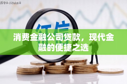 茂县消费金融公司贷款，现代金融的便捷之选