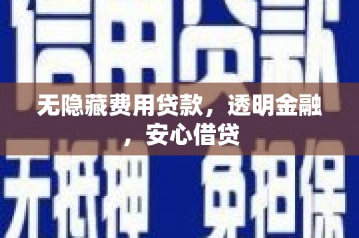 三乡无隐藏费用贷款，透明金融，安心借贷