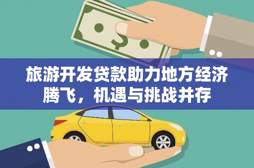 浑南旅游开发贷款助力地方经济腾飞，机遇与挑战并存