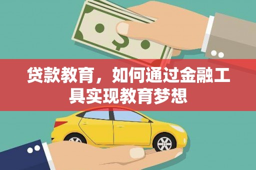 正镶白旗贷款教育，如何通过金融工具实现教育梦想