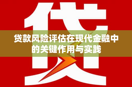 拉孜贷款风险评估在现代金融中的关键作用与实践