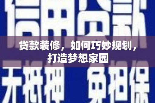 阳春贷款装修，如何巧妙规划，打造梦想家园