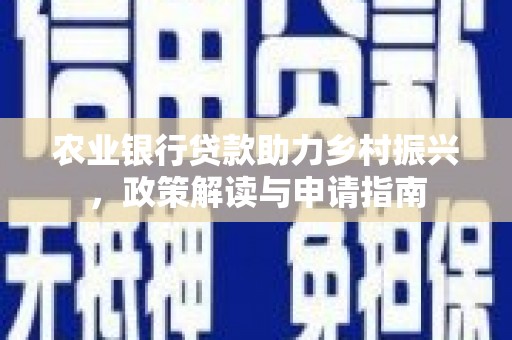 黑水农业银行贷款助力乡村振兴，政策解读与申请指南