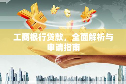 全州工商银行贷款，全面解析与申请指南