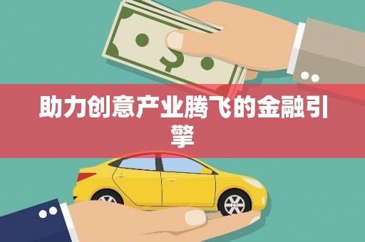 贵德助力创意产业腾飞的金融引擎