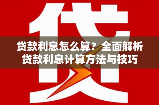 沈北新区贷款利息怎么算？全面解析贷款利息计算方法与技巧